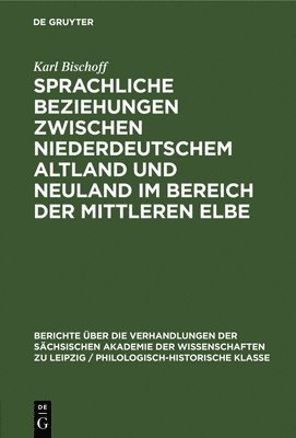 Karl Bischoff - Sprachliche Beziehungen Zwischen Niederdeutschem Altland Und Neuland Im Bereich Der Mittleren Elbe, Inbunden