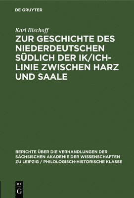 Karl Bischoff - Zur Geschichte Des Niederdeutschen Südlich Der Ik/Ich-Linie Zwischen Harz Und Saale, Inbunden