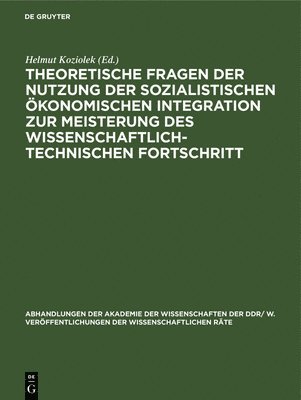Helmut Koziolek - Theoretische Fragen Der Nutzung Der Sozialistischen Ökonomischen Integration Zur Meisterung Des Wissenschaftlich-Technischen Fortschritt, Inbunden