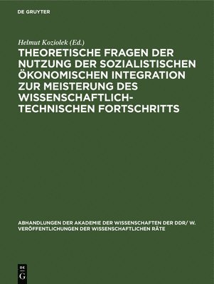Helmut Koziolek - Theoretische Fragen Der Nutzung Der Sozialistischen Ökonomischen Integration Zur Meisterung Des Wissenschaftlich-Technischen Fortschritts, Inbunden