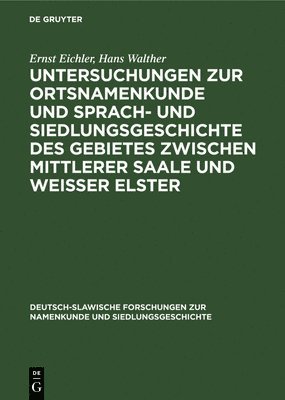 Untersuchungen Zur Ortsnamenkunde Und Sprach- Und Siedlungsgeschichte Des Gebietes Zwischen Mittlerer Saale Und Weisser Elster 1