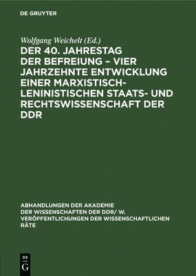 Wolfgang Weichelt - Der 40. Jahrestag Der Befreiung - Vier Jahrzehnte Entwicklung Einer Marxistisch-Leninistischen Staats- Und Rechtswissenschaft Der DDR, Inbunden
