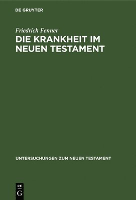 Friedrich Fenner - Die Krankheit Im Neuen Testament, Inbunden