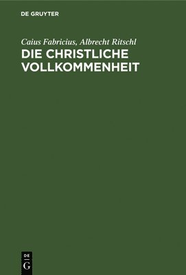 Caius Fabricius, Albrecht Ritschl - Die Christliche Vollkommenheit, Inbunden
