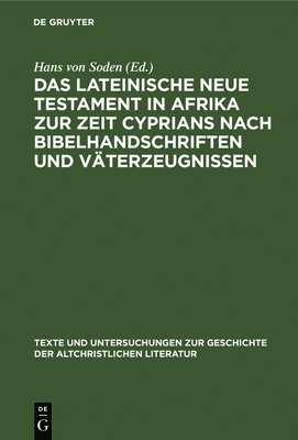 Hans Von Soden - Das Lateinische Neue Testament in Afrika Zur Zeit Cyprians Nach Bibelhandschriften Und Väterzeugnissen, Inbunden