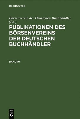 Börsenverein Der Deutschen Buchhändler - Publikationen Des Börsenvereins Der Deutschen Buchhändler. Band 10, Inbunden