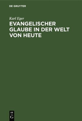 Karl Eger - Evangelischer Glaube in Der Welt Von Heute, Inbunden