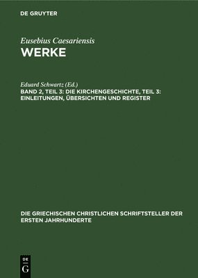 Eduard Schwartz - Die Kirchengeschichte, Teil 3: Einleitungen, Übersichten Und Register, Inbunden