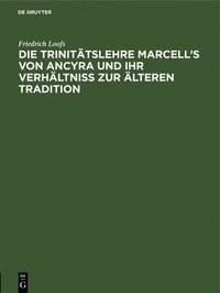 bokomslag Die Trinittslehre Marcell's Von Ancyra Und Ihr Verhltniss Zur lteren Tradition