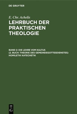 Die Lehre Vom Kultus (2. Buch: Theorie Des Gemeindegottesdienstes) Homiletik Katechetik 1