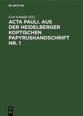 Carl Schmidt - ACTA Pauli. Aus Der Heidelberger Koptischen Papyrushandschrift Nr. 1, Inbunden