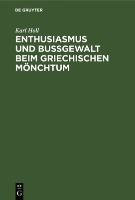 Karl Holl - Enthusiasmus Und Bußgewalt Beim Griechischen Mönchtum, Inbunden