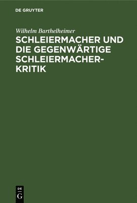 Wilhelm Barthelheimer - Schleiermacher Und Die Gegenwärtige Schleiermacherkritik, Inbunden