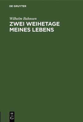 Wilhelm Bahnsen - Zwei Weihetage Meines Lebens, Inbunden