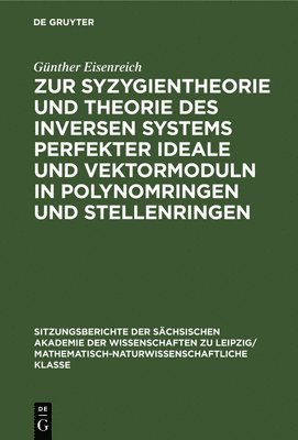 Zur Syzygientheorie Und Theorie Des Inversen Systems Perfekter Ideale Und Vektormoduln in Polynomringen Und Stellenringen 1