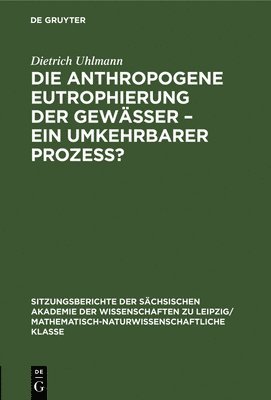 Dietrich Uhlmann - Die Anthropogene Eutrophierung Der Gewässer - Ein Umkehrbarer Prozess?, Inbunden