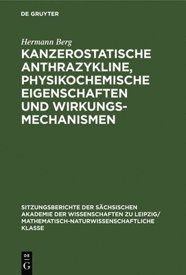 Hermann Berg - Kanzerostatische Anthrazykline, Physikochemische Eigenschaften Und Wirkungsmechanismen, Inbunden