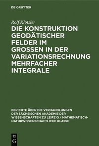 bokomslag Die Konstruktion Geodtischer Felder Im Grossen in Der Variationsrechnung Mehrfacher Integrale