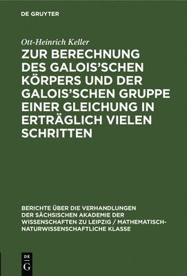 Ott-Heinrich Keller - Zur Berechnung Des Galois'schen Körpers Und Der Galois'schen Gruppe Einer Gleichung in Erträglich Vielen Schritten, Inbunden