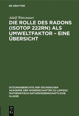 Adolf Watznauer - Die Rolle Des Radons (Isotop 222rn) ALS Umweltfaktor - Eine Übersicht, Inbunden
