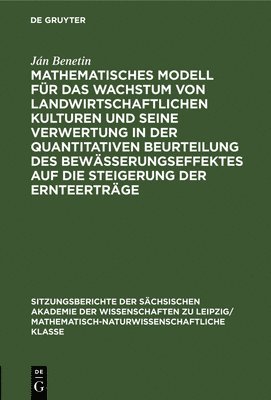 Mathematisches Modell Für Das Wachstum Von Landwirtschaftlichen Kulturen Und Seine Verwertung in Der Quantitativen Beurteilung Des Bewässerungseffektes Auf Die Steigerung Der Ernteerträge