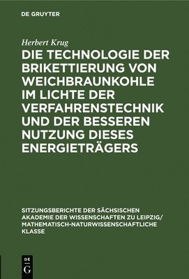 bokomslag Die Technologie Der Brikettierung Von Weichbraunkohle Im Lichte Der Verfahrenstechnik Und Der Besseren Nutzung Dieses Energietrgers