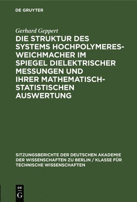 Gerhard Geppert - Die Struktur Des Systems Hochpolymeres-Weichmacher Im Spiegel Dielektrischer Messungen Und Ihrer Mathematisch-Statistischen Auswertung, Inbunden