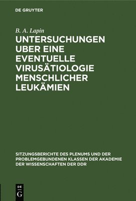 B A Lapin - Untersuchungen Uber Eine Eventuelle Virusätiologie Menschlicher Leukämien, Inbunden
