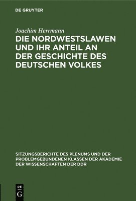 Die Nordwestslawen Und Ihr Anteil an Der Geschichte Des Deutschen Volkes 1