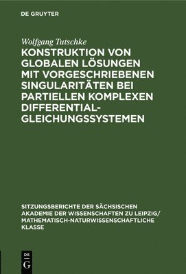 Wolfgang Tutschke - Konstruktion Von Globalen Lösungen Mit Vorgeschriebenen Singularitäten Bei Partiellen Komplexen Differentialgleichungssystemen, Inbunden