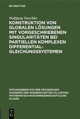 Konstruktion Von Globalen Lsungen Mit Vorgeschriebenen Singularitten Bei Partiellen Komplexen Differentialgleichungssystemen 1