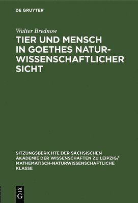 Walter Brednow - Tier Und Mensch in Goethes Naturwissenschaftlicher Sicht, Inbunden