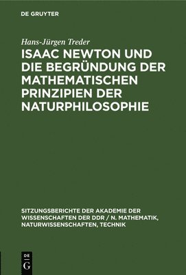 Hans-Jürgen Treder - Isaac Newton Und Die Begründung Der Mathematischen Prinzipien Der Naturphilosophie, Inbunden