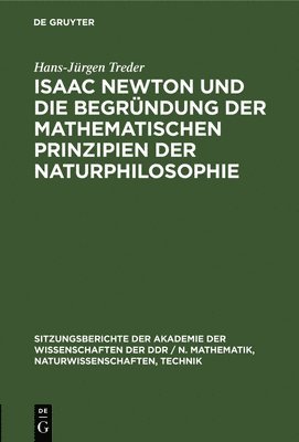 Isaac Newton Und Die Begrndung Der Mathematischen Prinzipien Der Naturphilosophie 1