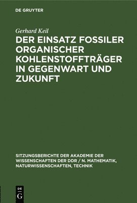 Gerhard Keil - Der Einsatz Fossiler Organischer Kohlenstoffträger in Gegenwart Und Zukunft, Inbunden