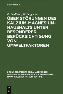 R Fehlinger, W Bergmann, R. Fehlinger, W. Bergmann, R. W. Fehlinger Bergmann - Über Störungen Des Kalzium-Magnesium-Haushalts Unter Besonderer Berücksichtigung Von Umweltfaktoren, Inbunden