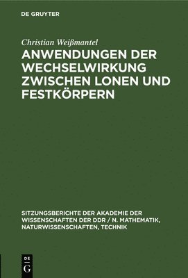 Christian Weißmantel - Anwendungen Der Wechselwirkung Zwischen Lonen Und Festkörpern, Inbunden