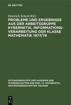 Heinrich Scheel - Probleme Und Ergebnisse Aus Der Arbeitsgruppe Kybernetik, Informationsverarbeitung Der Klasse Mathematik 1977/78, Inbunden