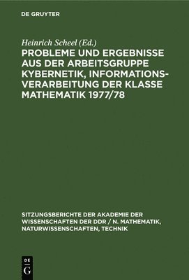 Probleme Und Ergebnisse Aus Der Arbeitsgruppe Kybernetik, Informationsverarbeitung Der Klasse Mathematik 1977/78 1