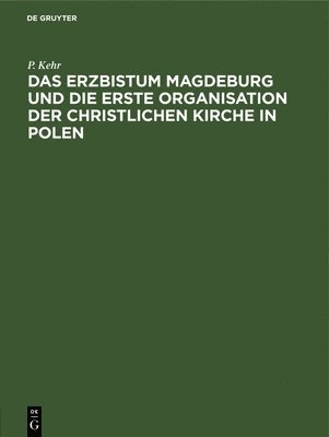 Das Erzbistum Magdeburg Und Die Erste Organisation Der Christlichen Kirche in Polen 1