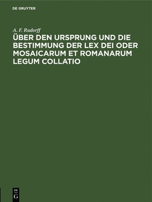 ber Den Ursprung Und Die Bestimmung Der Lex Dei Oder Mosaicarum Et Romanarum Legum Collatio 1