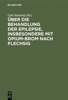 bokomslag ber Die Behandlung Der Epilepsie, Insbesondere Mit Opium-Brom Nach Flechsig