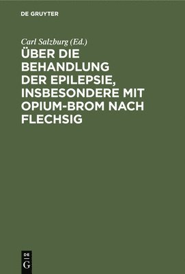 Carl Salzburg - Über Die Behandlung Der Epilepsie, Insbesondere Mit Opium-Brom Nach Flechsig, Inbunden