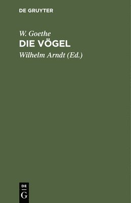 W Goethe, W. Goethe, Wilhelm Arndt - Die Vögel, Inbunden