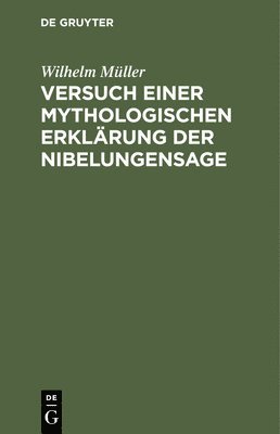 Versuch Einer Mythologischen Erklrung Der Nibelungensage 1