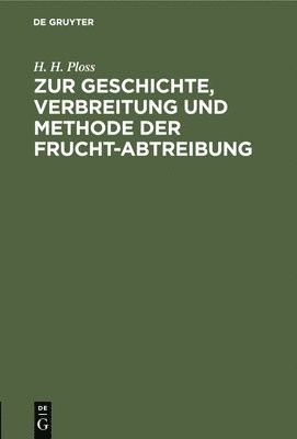 H H Ploss, H. H. Ploss - Zur Geschichte, Verbreitung Und Methode Der Frucht-Abtreibung, Inbunden