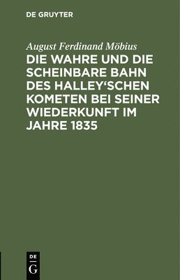 bokomslag Die Wahre Und Die Scheinbare Bahn Des Halley'schen Kometen Bei Seiner Wiederkunft Im Jahre 1835