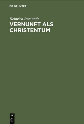 Heinrich Romundt - Vernunft ALS Christentum, Inbunden