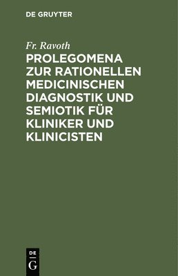 Prolegomena Zur Rationellen Medicinischen Diagnostik Und Semiotik Fr Kliniker Und Klinicisten 1