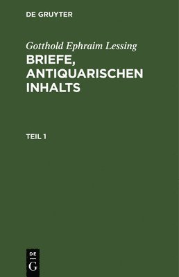 bokomslag Gotthold Ephraim Lessing: Briefe, Antiquarischen Inhalts. Teil 1